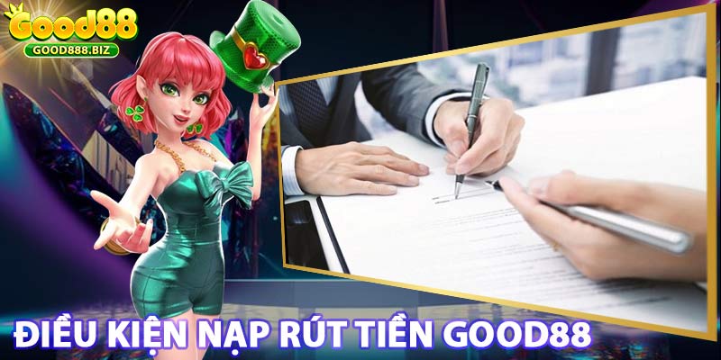 Điều kiện cần thiết để nạp rút tiền good88