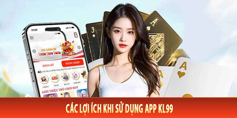 Các lợi ích khi sử dụng app Kl99